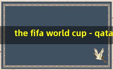 the fifa world cup - qatar 2022